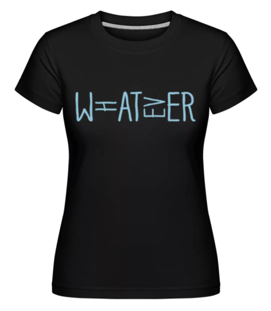 What Ever Water · Shirtinator Frauen T-Shirt günstig online kaufen