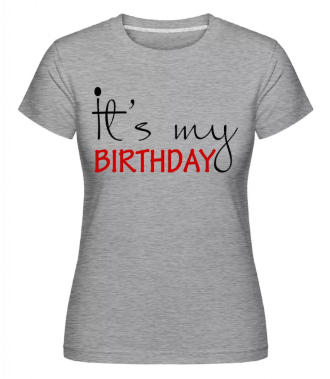 It's My Birthday · Shirtinator Frauen T-Shirt günstig online kaufen