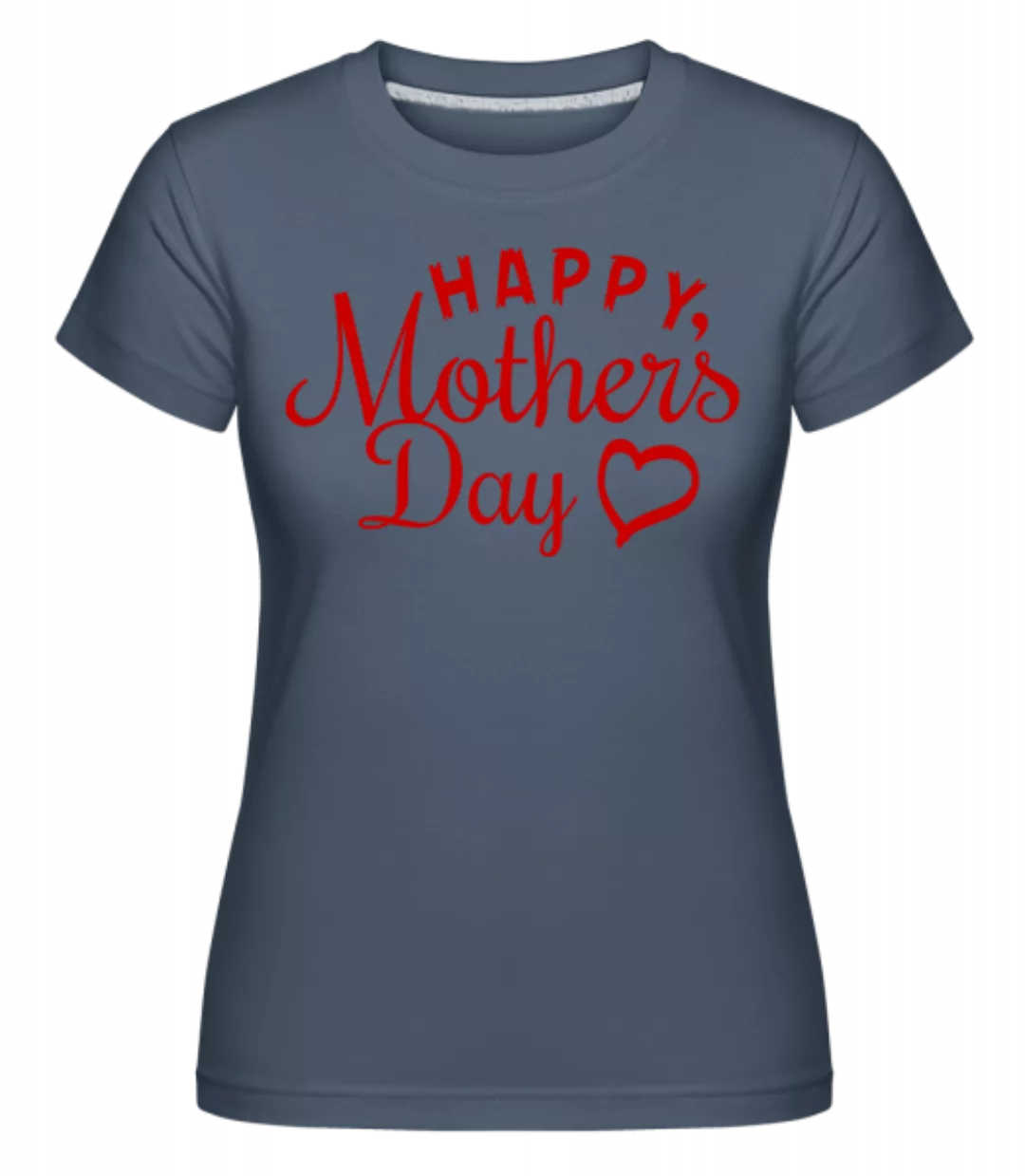 Happy Mother's Day · Shirtinator Frauen T-Shirt günstig online kaufen