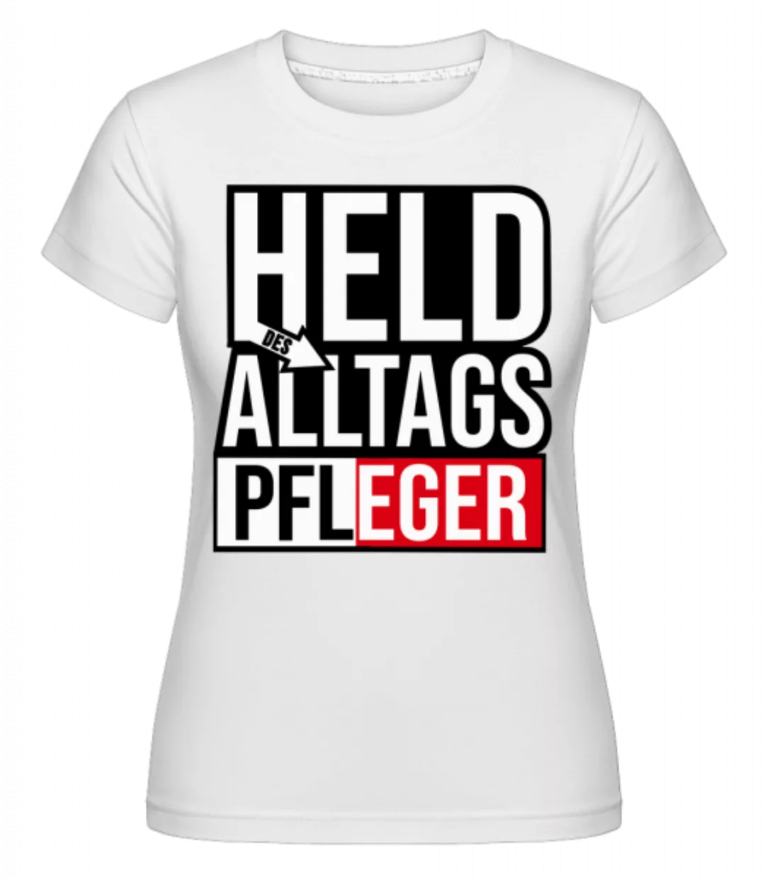 Heldin Des Alltags Pfleger · Shirtinator Frauen T-Shirt günstig online kaufen