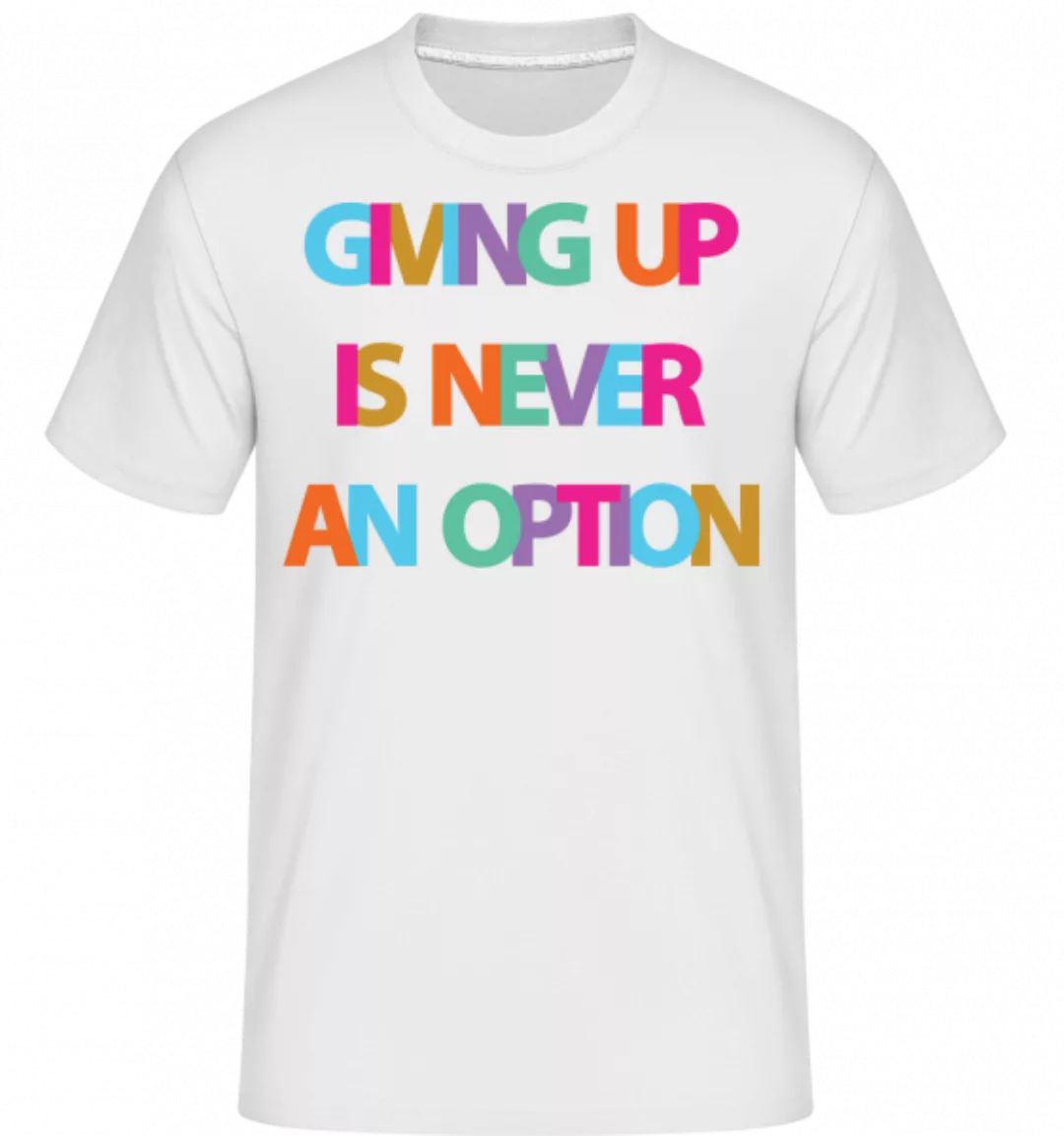 Giving Up Is Never An Option · Shirtinator Männer T-Shirt günstig online kaufen