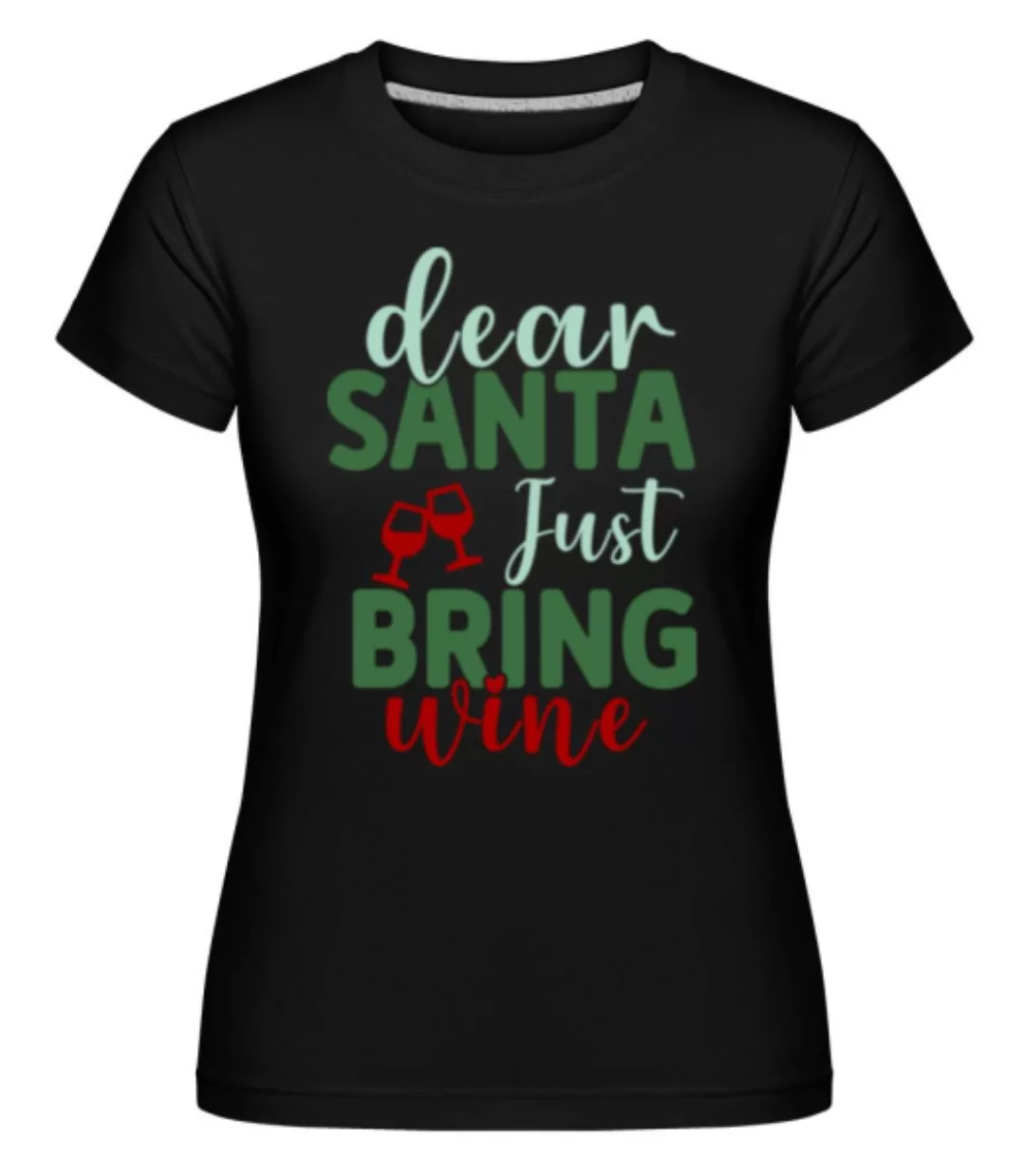 Dear Santa Just Bring Wine · Shirtinator Frauen T-Shirt günstig online kaufen
