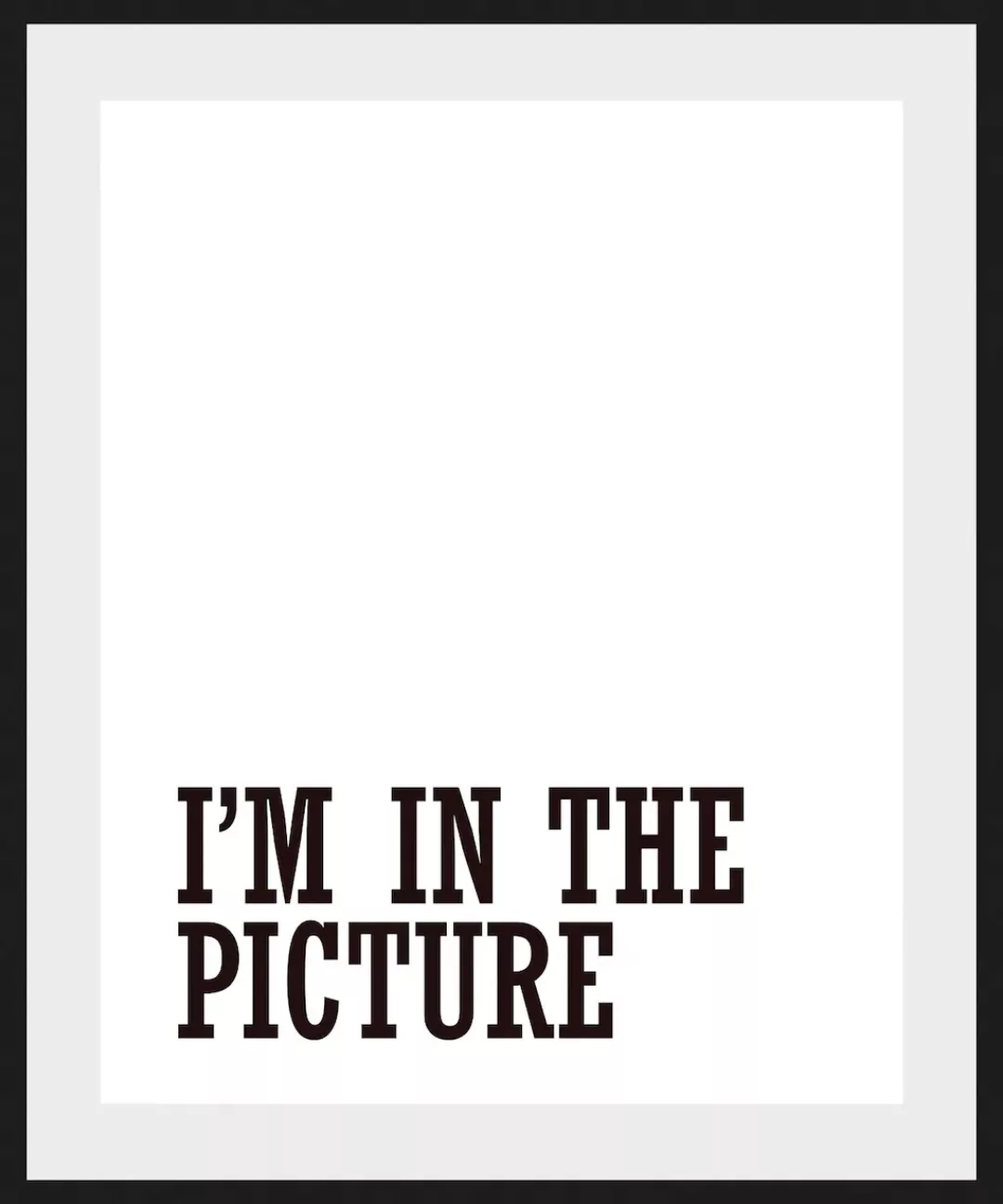 queence Bild »I'M IN THE PICTURE«, Schriftzug-Humor-Sprüche & Texte-Schwarz günstig online kaufen