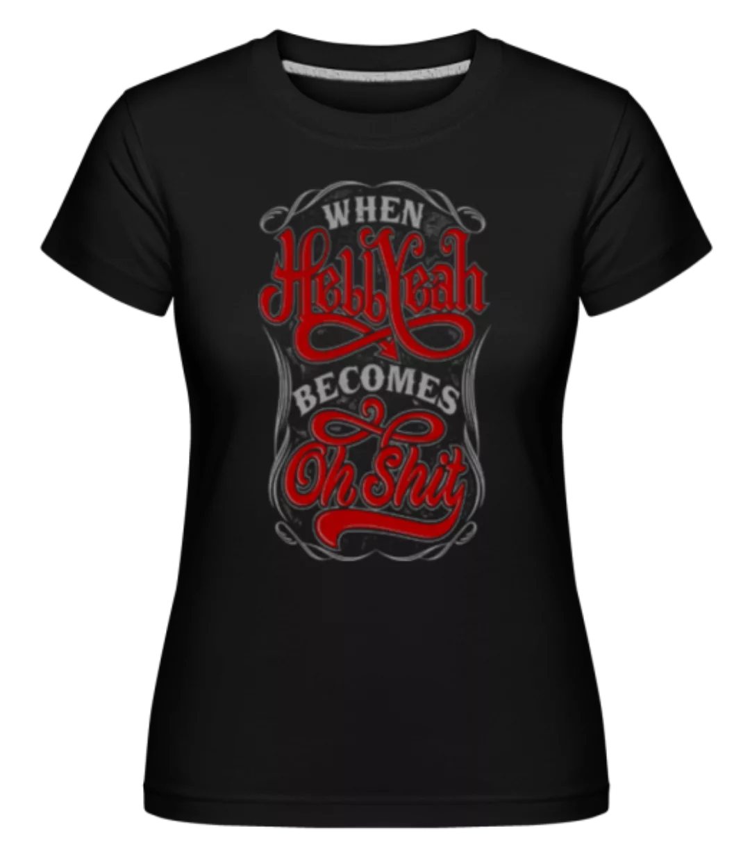 When Hellyeah Becomes Oh Shit · Shirtinator Frauen T-Shirt günstig online kaufen