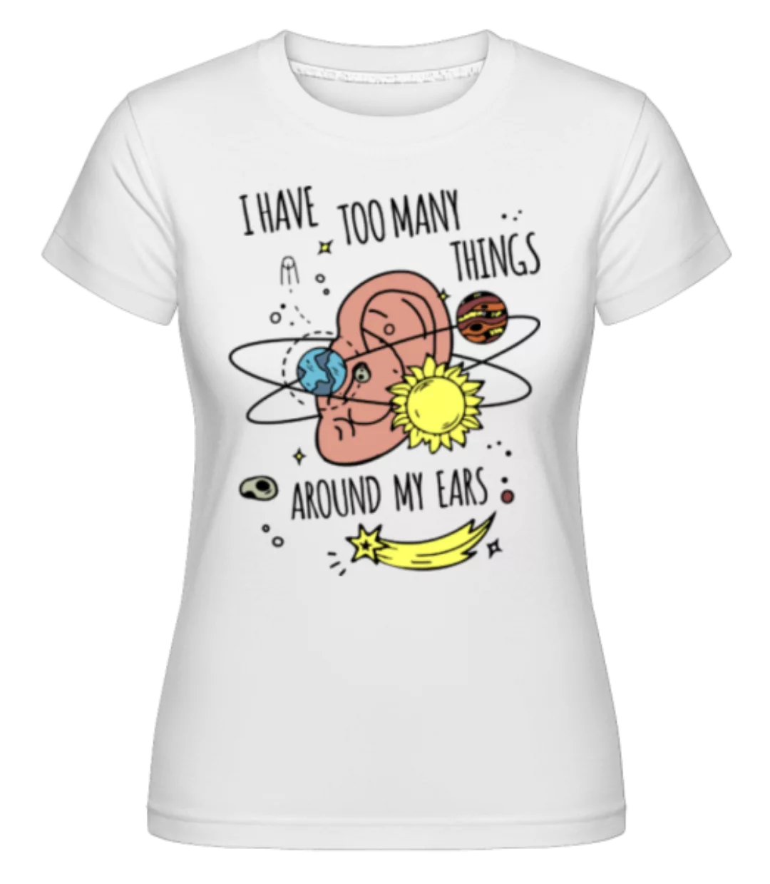 Too Many Things Around My Ears · Shirtinator Frauen T-Shirt günstig online kaufen