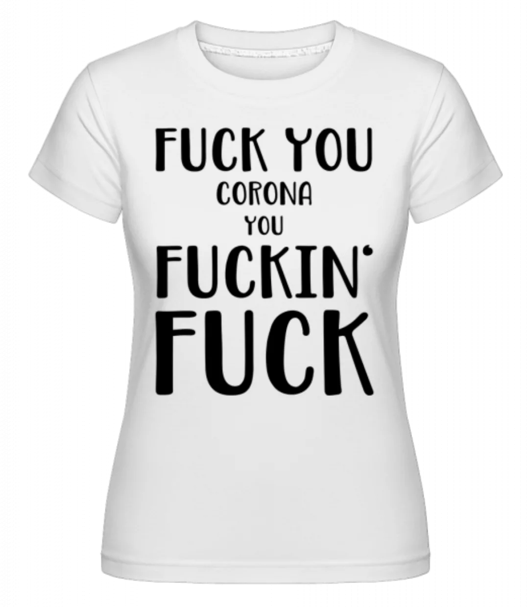 Fuck You Corona · Shirtinator Frauen T-Shirt günstig online kaufen