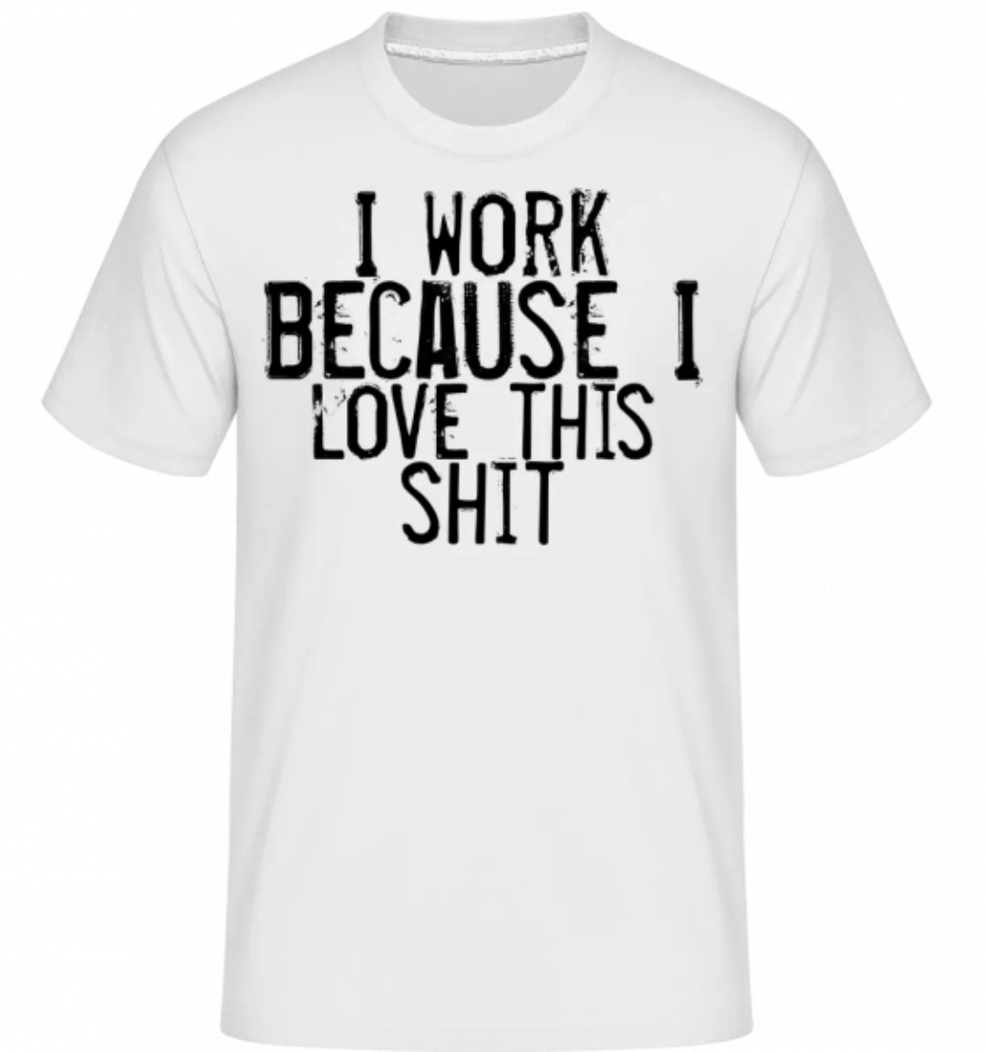 Work I Love This Shit · Shirtinator Männer T-Shirt günstig online kaufen