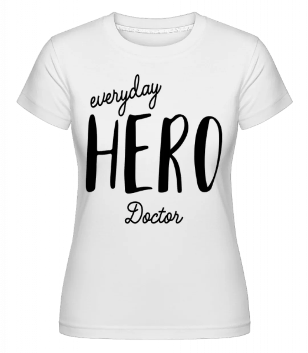Everyday Hero Doctor · Shirtinator Frauen T-Shirt günstig online kaufen