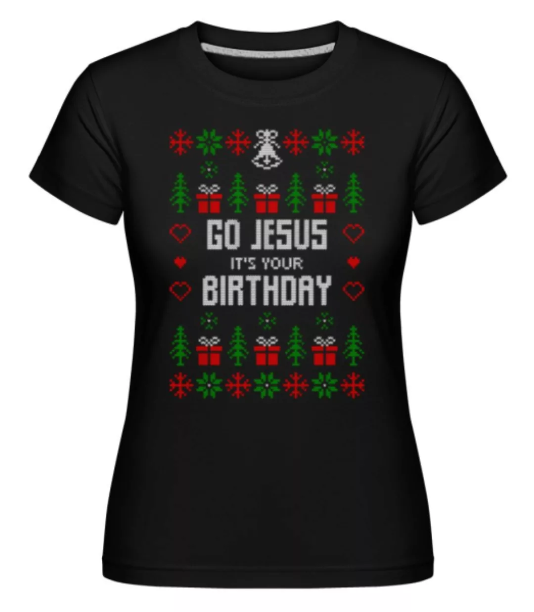 Go Jesus It Is Your Birthday · Shirtinator Frauen T-Shirt günstig online kaufen