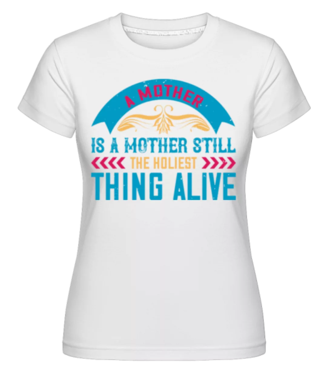 Mother Holiest Thing Alive · Shirtinator Frauen T-Shirt günstig online kaufen