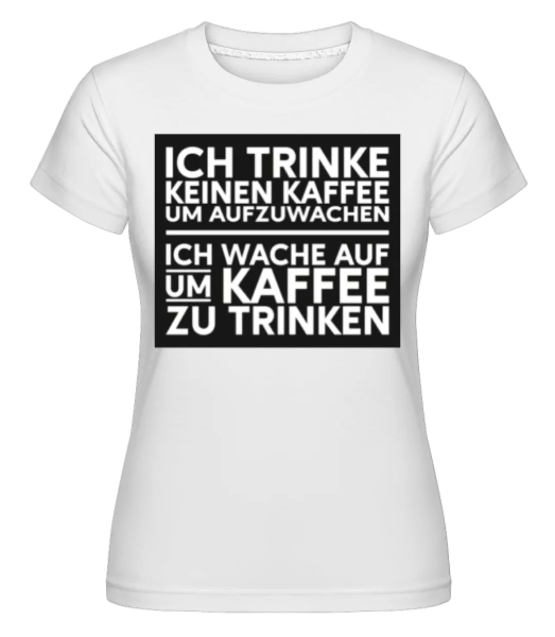 Ich Trinke Keinen Kaffee Um Aufzuwachen · Shirtinator Frauen T-Shirt günstig online kaufen