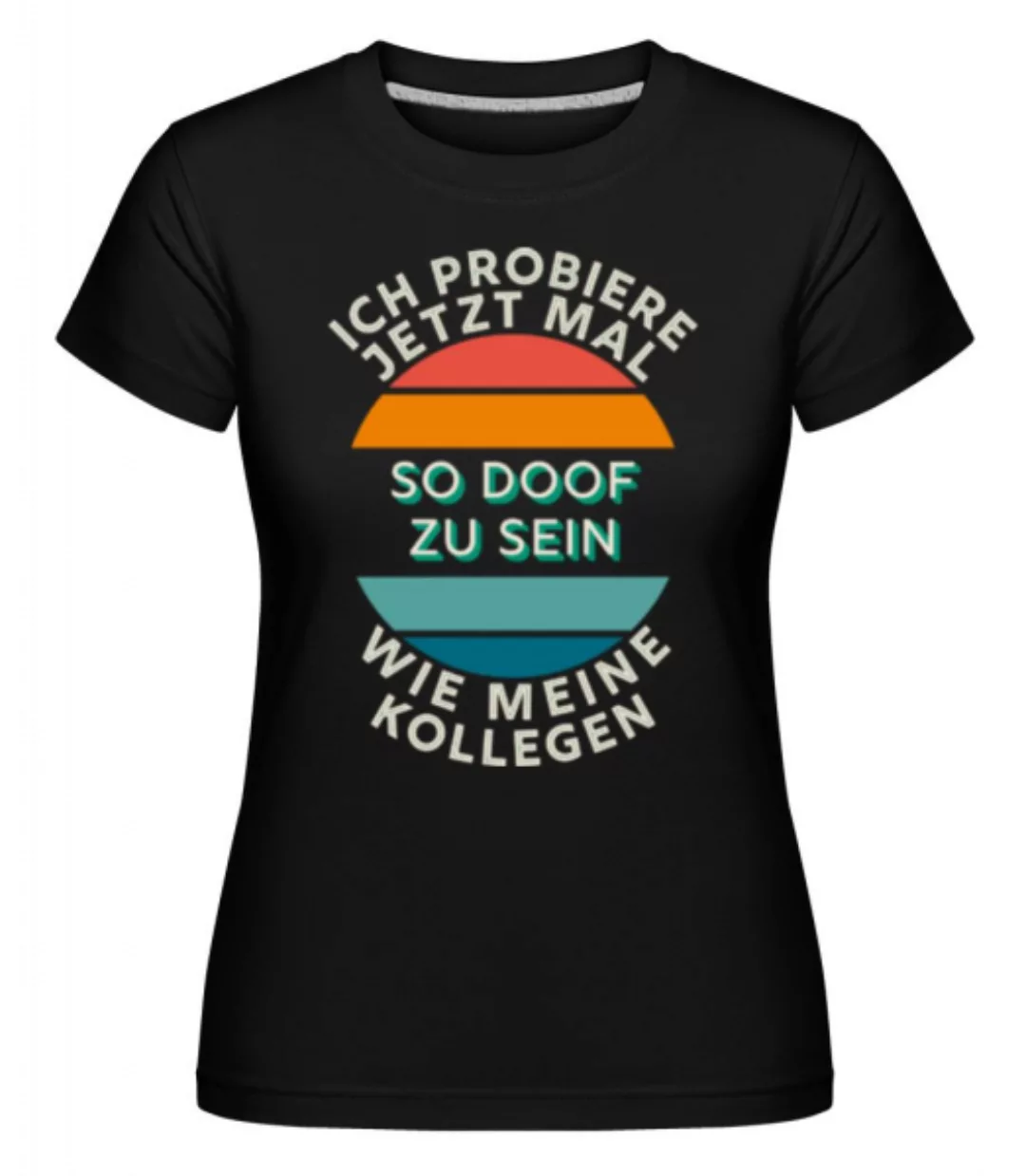 Probiere Mal So Doof Zu Sein · Shirtinator Frauen T-Shirt günstig online kaufen