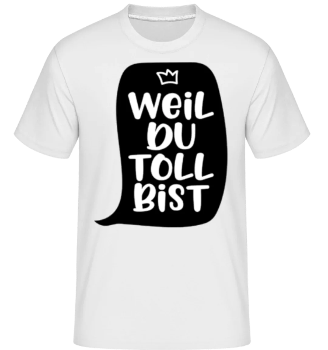 Weil Du Toll Bist · Shirtinator Männer T-Shirt günstig online kaufen