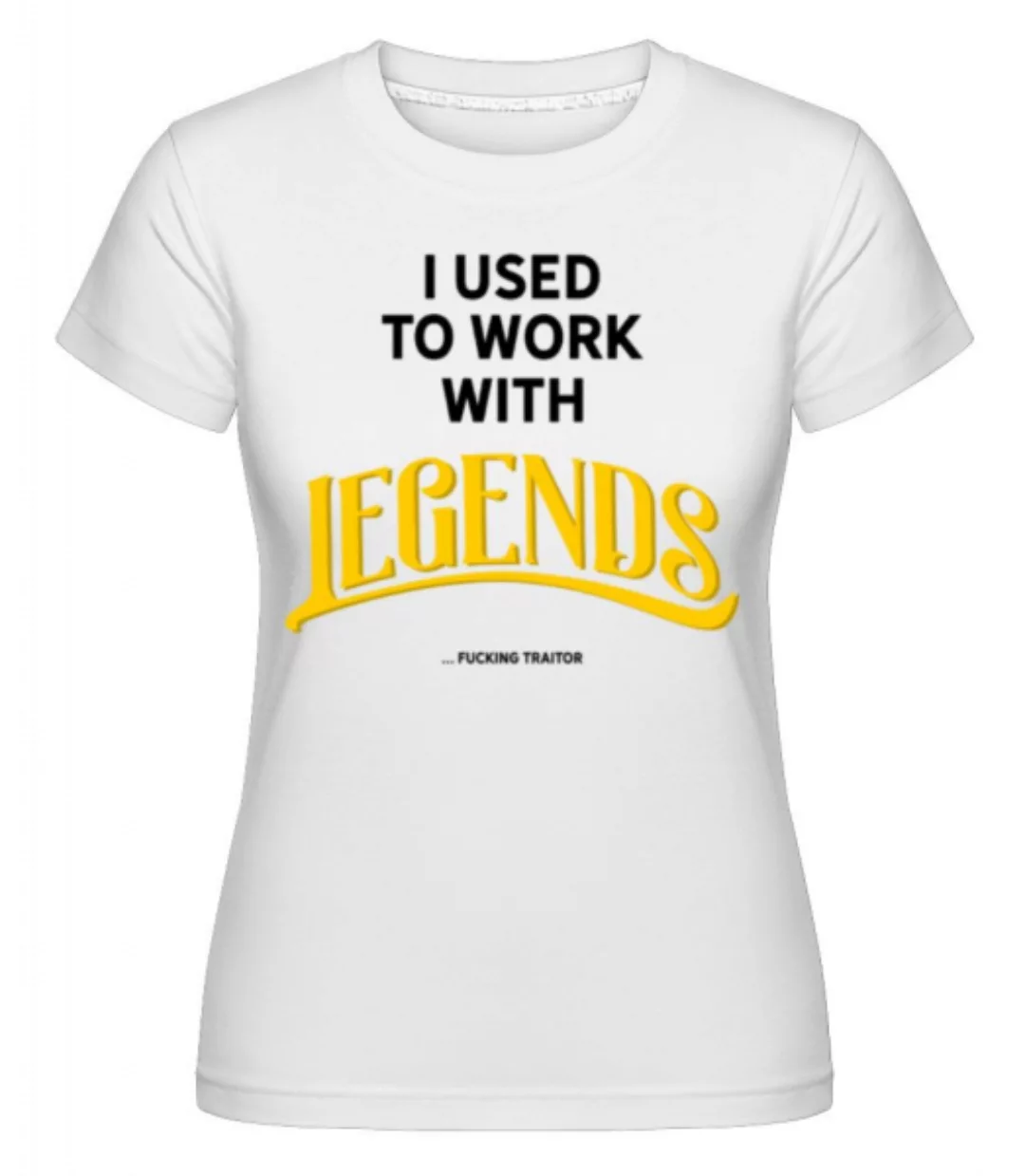 Used To Work With Legends · Shirtinator Frauen T-Shirt günstig online kaufen