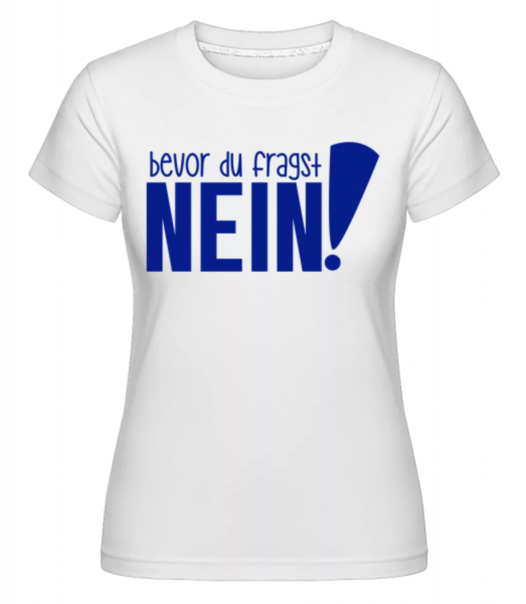 Bevor Du Fragst – Nein! · Shirtinator Frauen T-Shirt günstig online kaufen