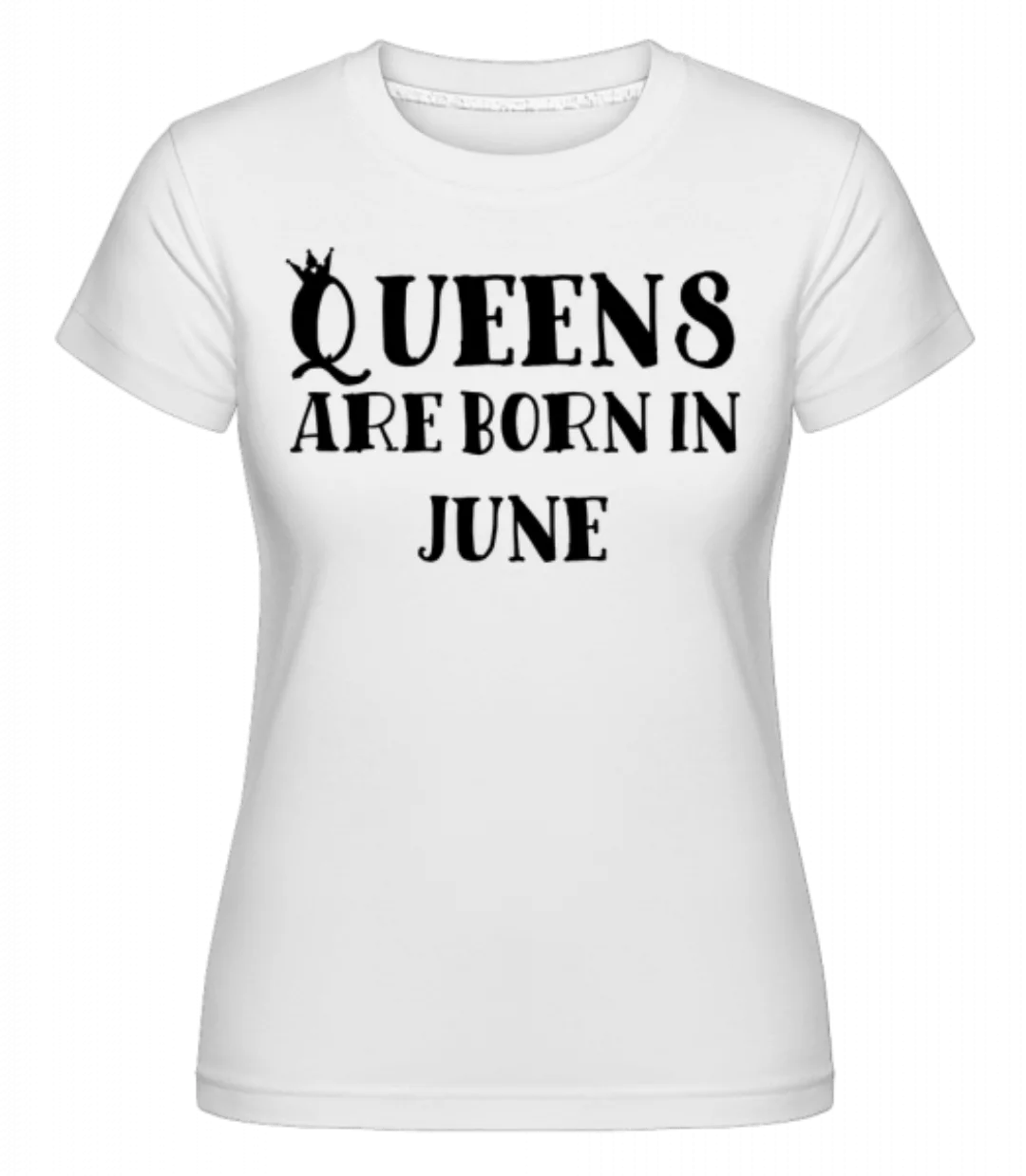 Queens Are Born In June · Shirtinator Frauen T-Shirt günstig online kaufen