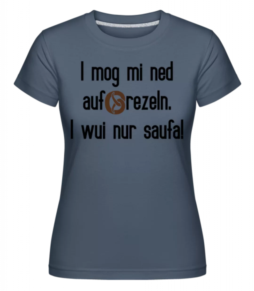 I Mog Mi Ned Aufbrezeln · Shirtinator Frauen T-Shirt günstig online kaufen