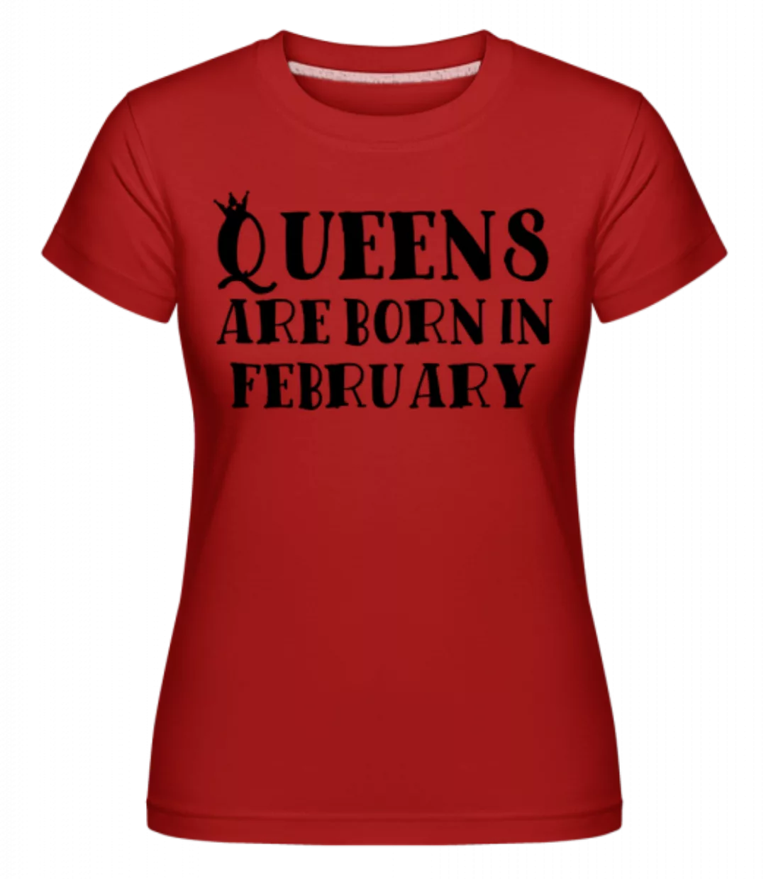 Queens Are Born In February · Shirtinator Frauen T-Shirt günstig online kaufen