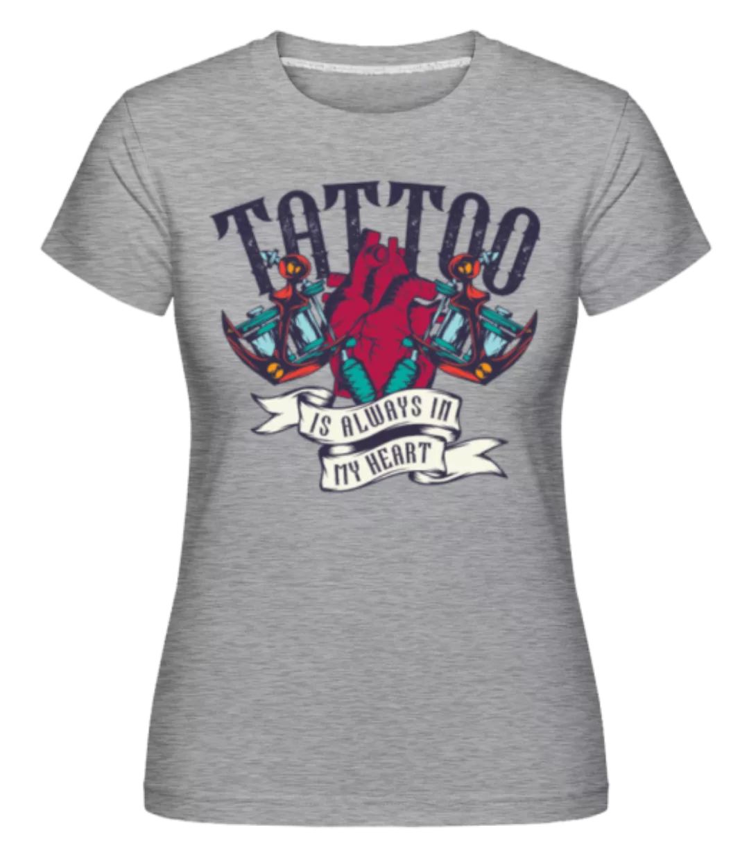 Tattoo Always In My Heart · Shirtinator Frauen T-Shirt günstig online kaufen