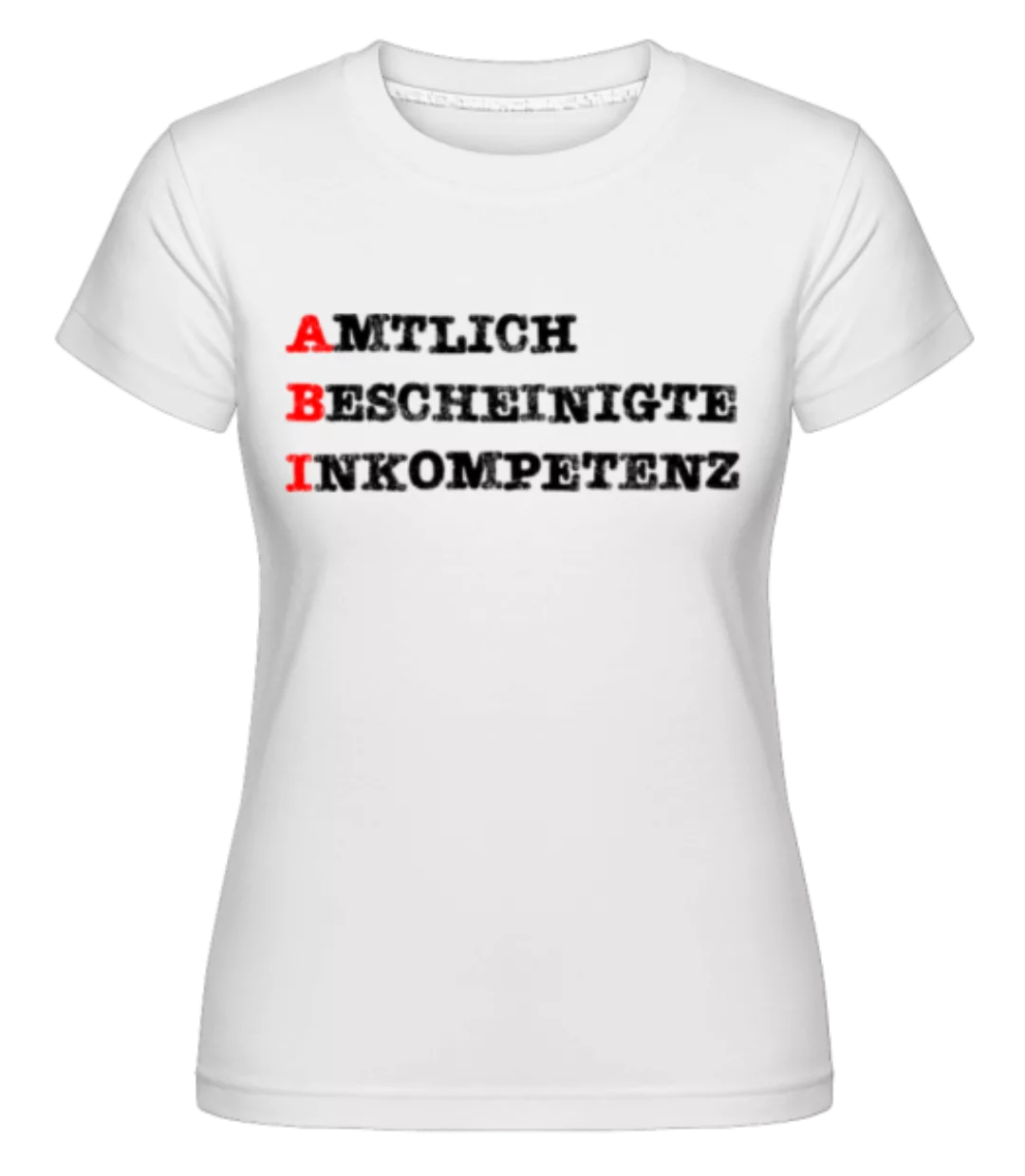 Amtlich Bescheinigte Inkompetenz · Shirtinator Frauen T-Shirt günstig online kaufen