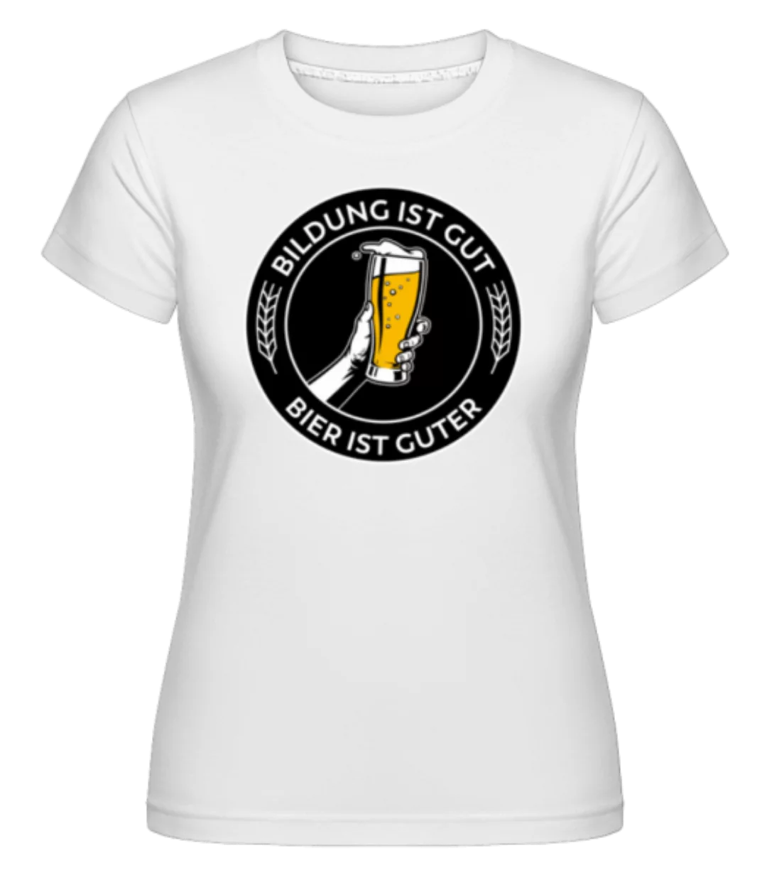 Bildung Ist Gut Bier Ist Guter · Shirtinator Frauen T-Shirt günstig online kaufen