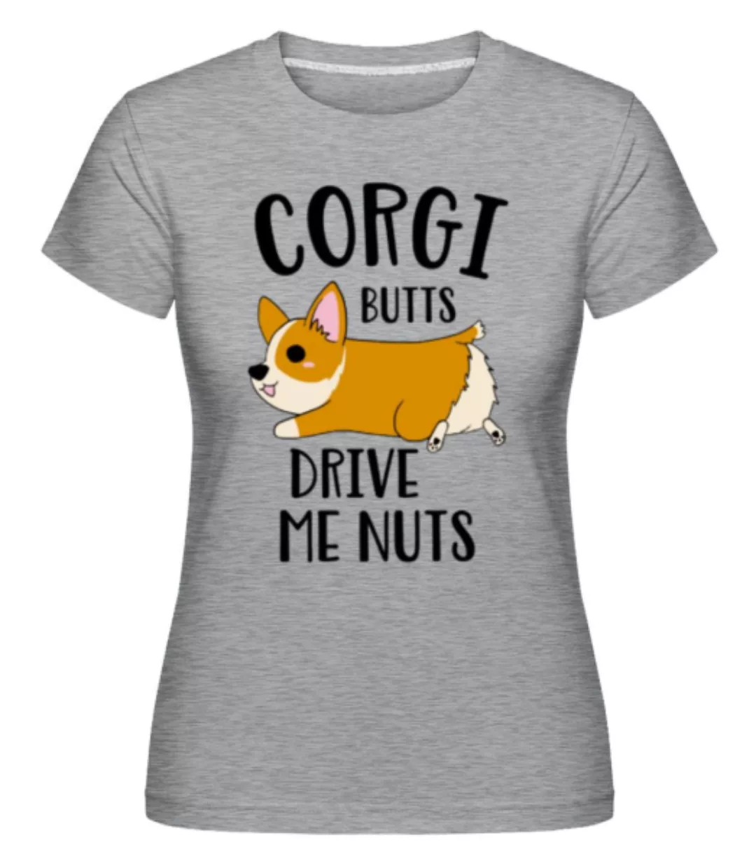 Corgi Butts Drive Me Nuts · Shirtinator Frauen T-Shirt günstig online kaufen