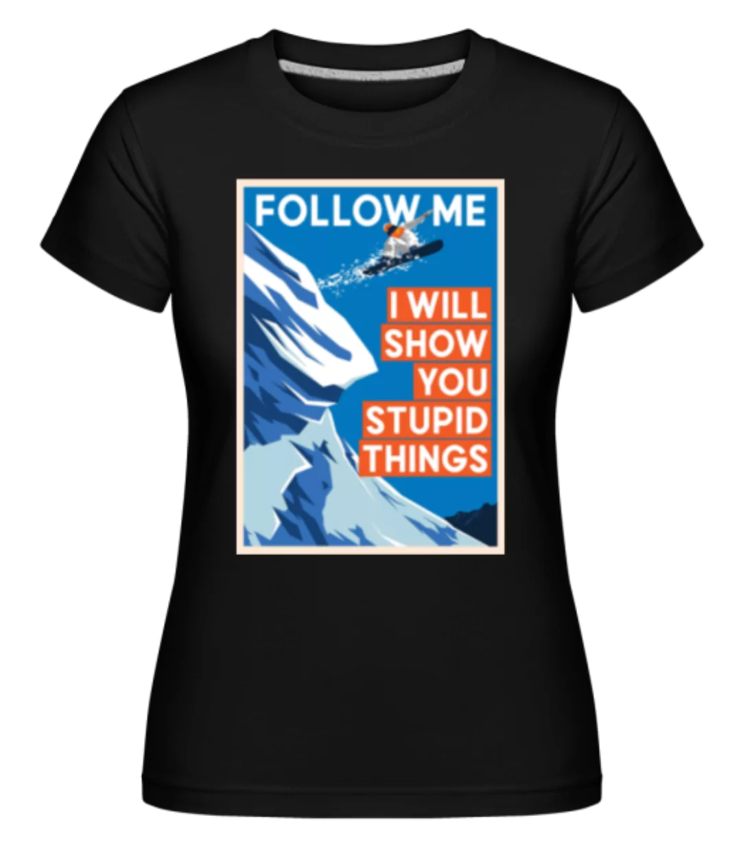 Follow Me I Will Show You Stupid Things · Shirtinator Frauen T-Shirt günstig online kaufen