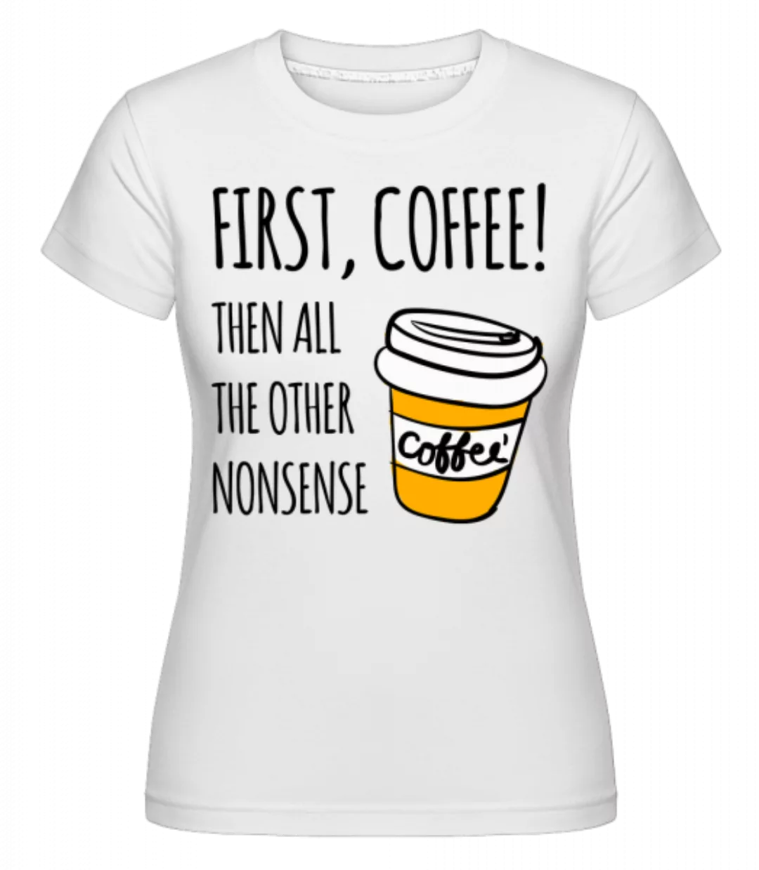 First Coffee · Shirtinator Frauen T-Shirt günstig online kaufen