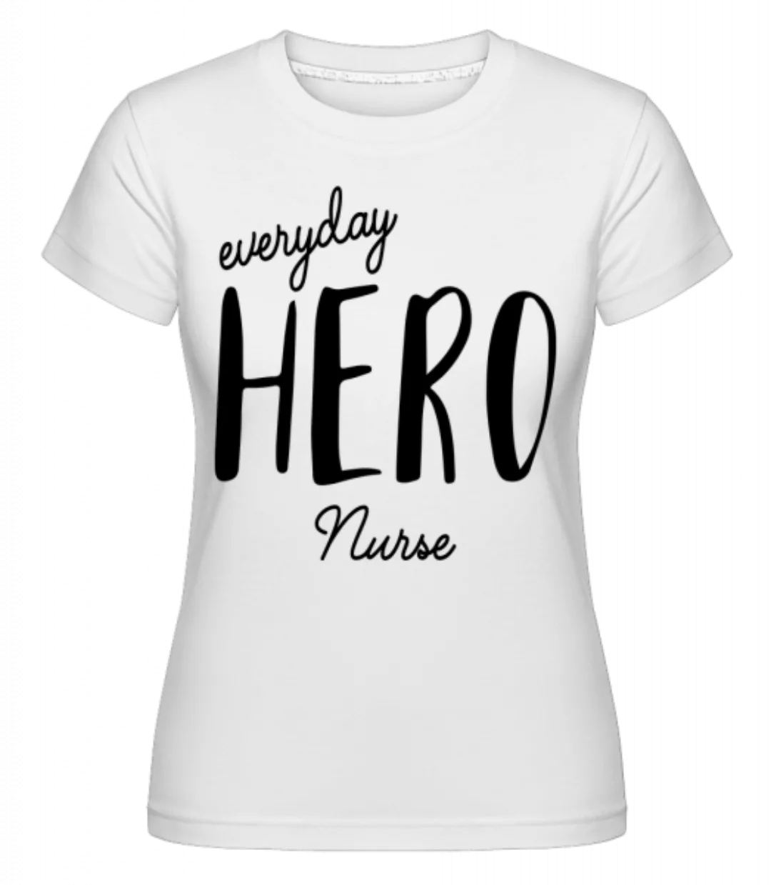 Everyday Hero Nurse · Shirtinator Frauen T-Shirt günstig online kaufen