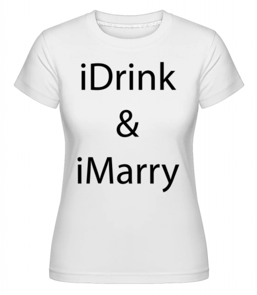 iDrink & iMarry · Shirtinator Frauen T-Shirt günstig online kaufen