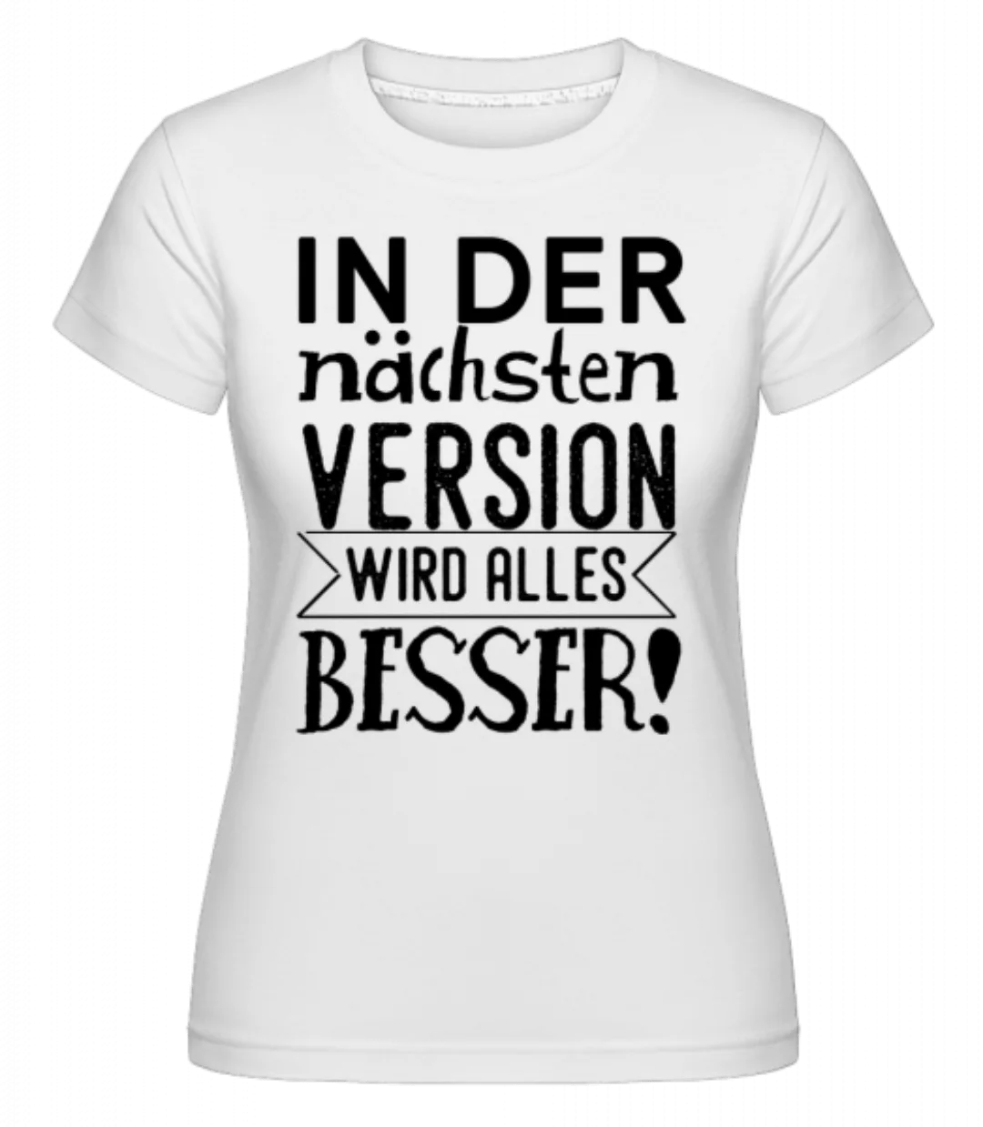 Die Nächste Version Wird Besser · Shirtinator Frauen T-Shirt günstig online kaufen