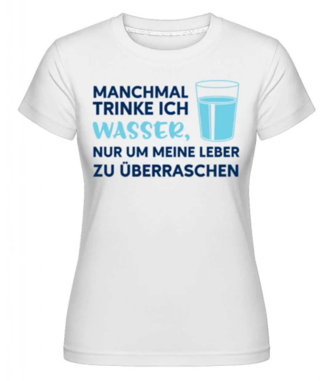 Manchmal Trinke Ich Wasser · Shirtinator Frauen T-Shirt günstig online kaufen