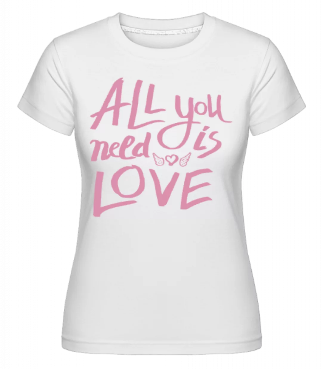 All You Need Is Love · Shirtinator Frauen T-Shirt günstig online kaufen