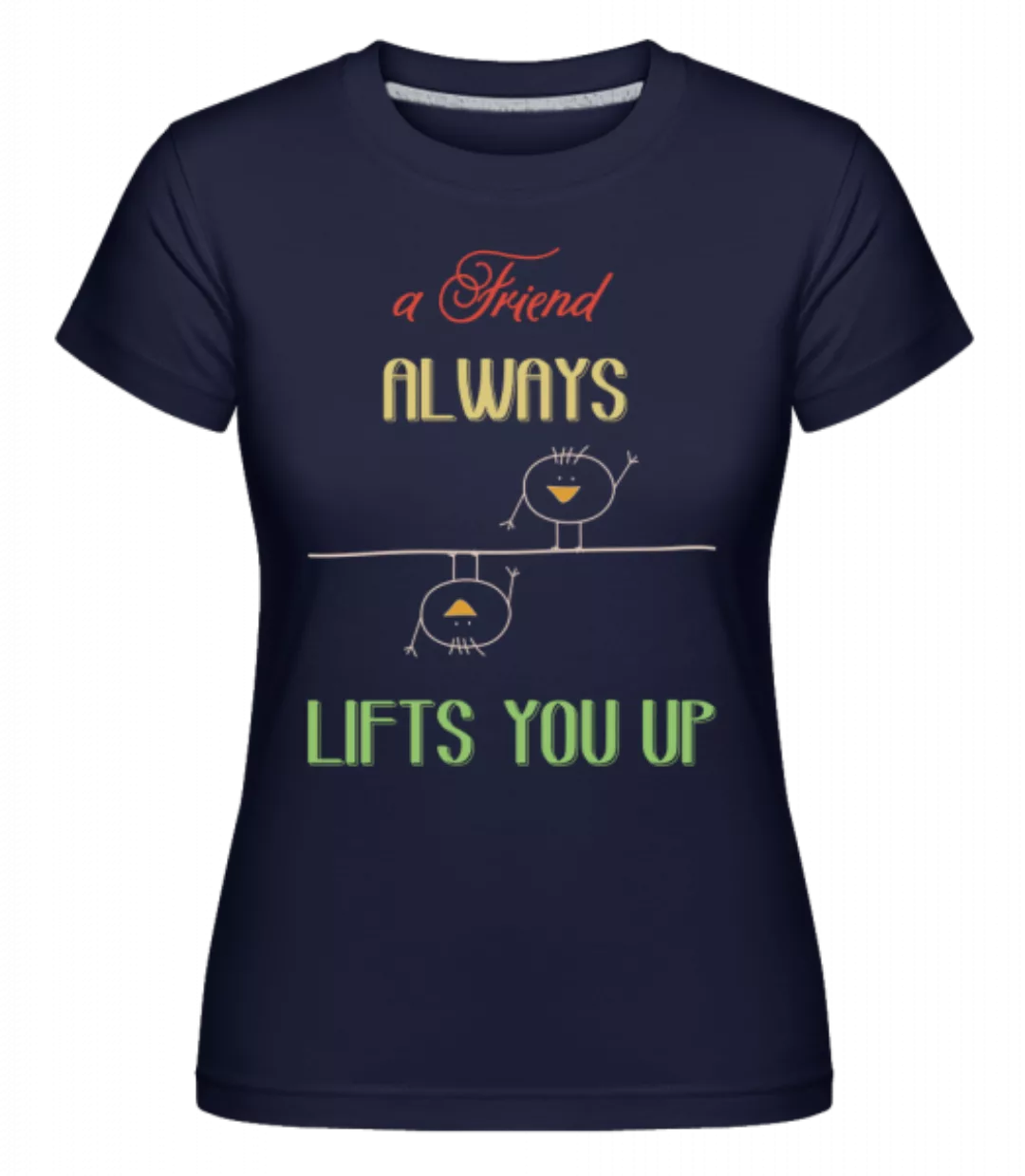 A Friend Always Lifts You Up · Shirtinator Frauen T-Shirt günstig online kaufen