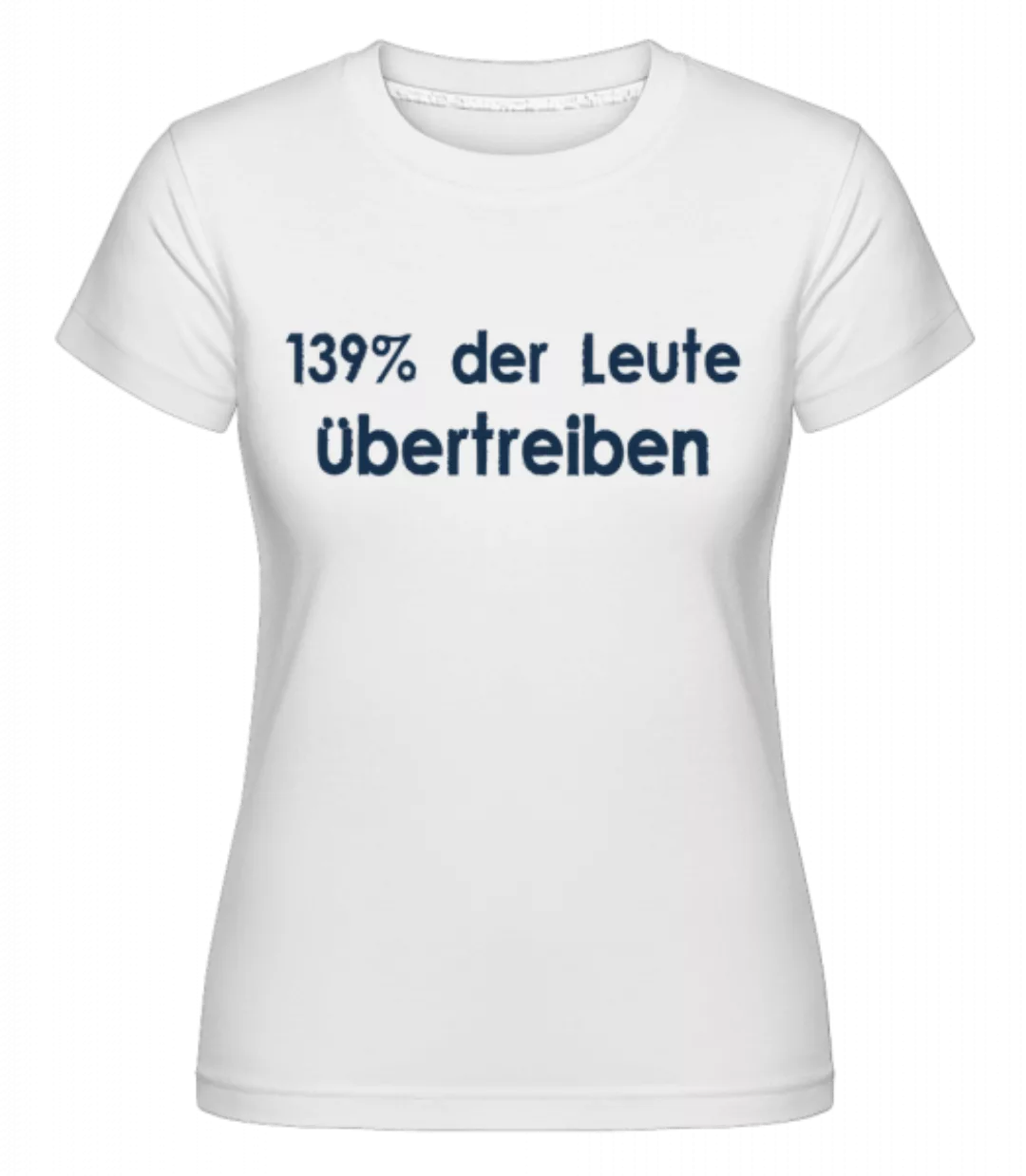 139% Übertreiben · Shirtinator Frauen T-Shirt günstig online kaufen