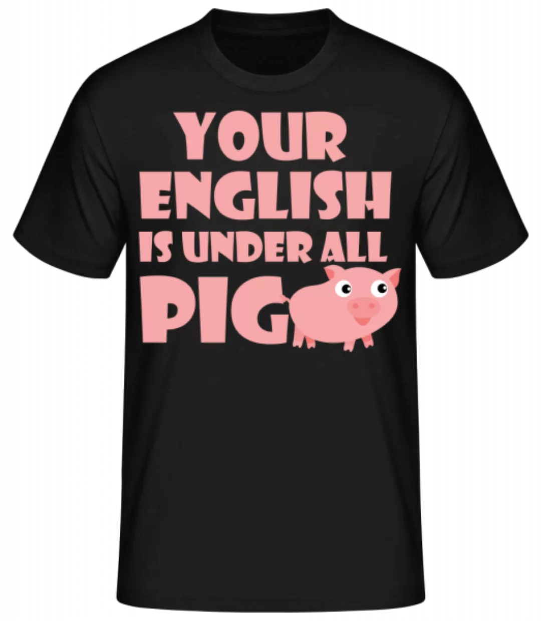 Your English Is Under All Pig · Männer Basic T-Shirt günstig online kaufen