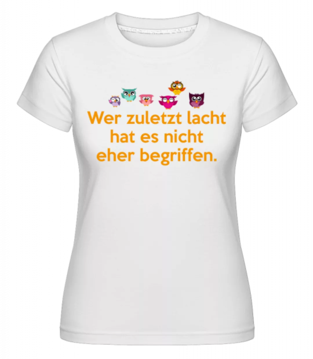 Wer Zuletzt Lacht · Shirtinator Frauen T-Shirt günstig online kaufen