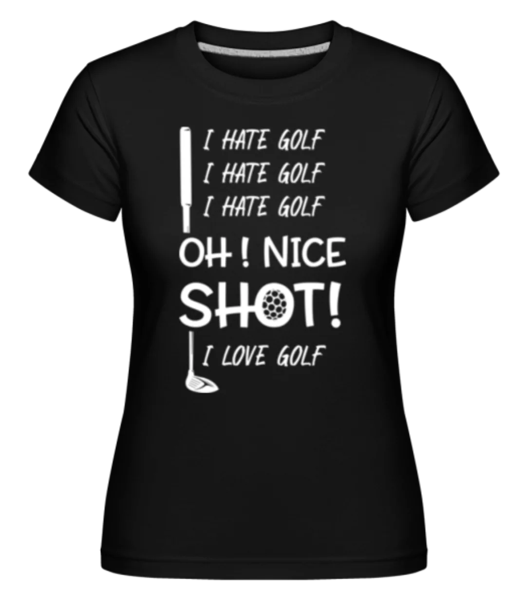 I Hate Golf Oh Nice Shot I Love Golf · Shirtinator Frauen T-Shirt günstig online kaufen