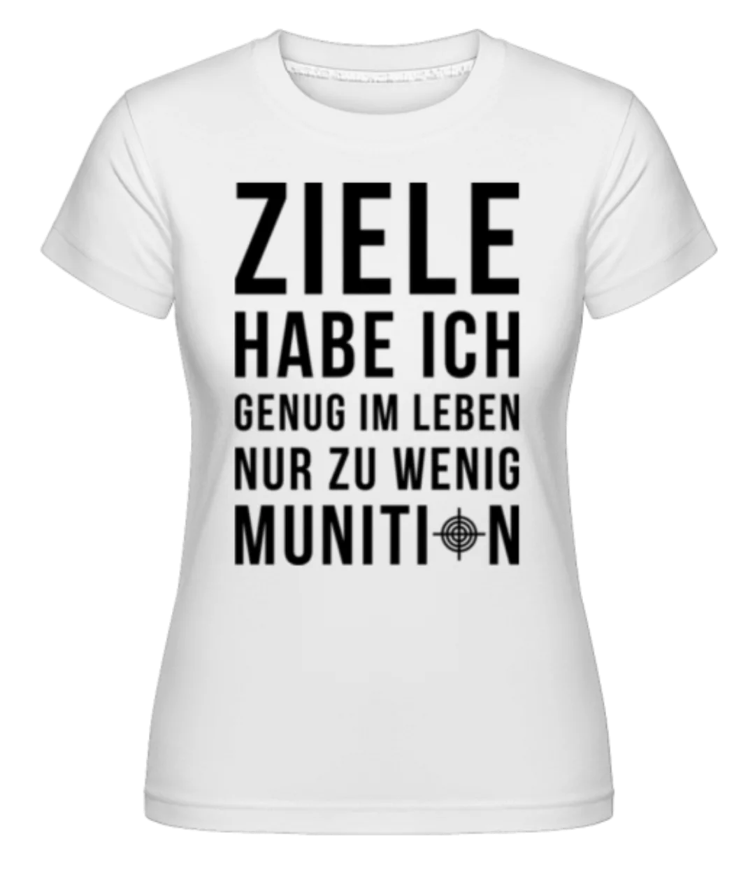 Ziele Hab Ich Genug · Shirtinator Frauen T-Shirt günstig online kaufen