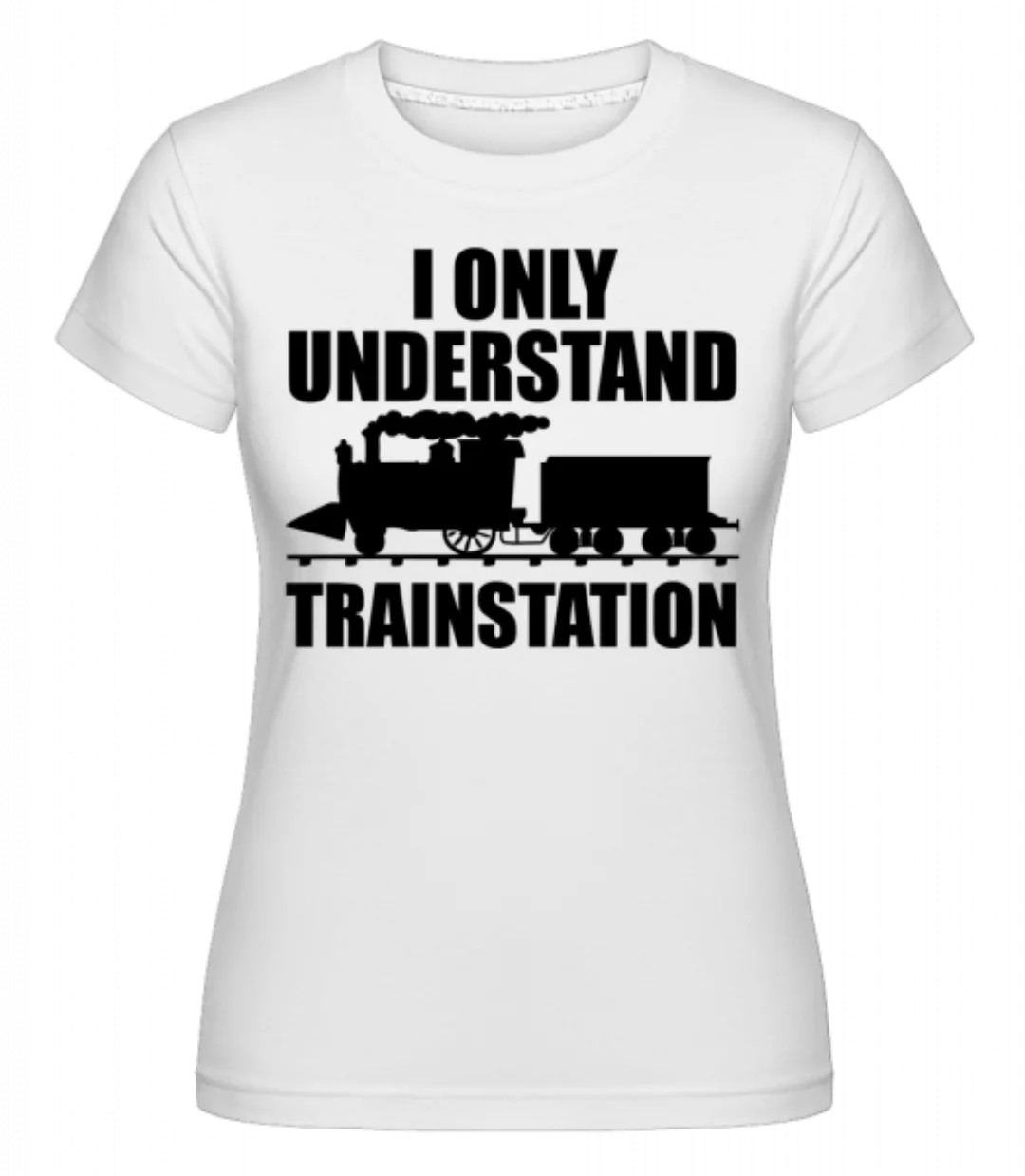I Only Understand Trainstation · Shirtinator Frauen T-Shirt günstig online kaufen