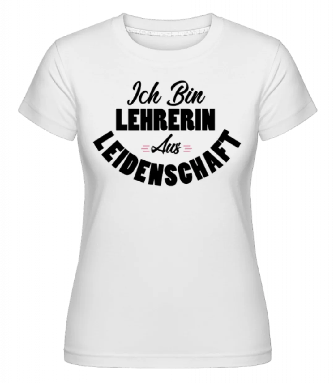 Lehrerin Aus Leidenschaft · Shirtinator Frauen T-Shirt günstig online kaufen