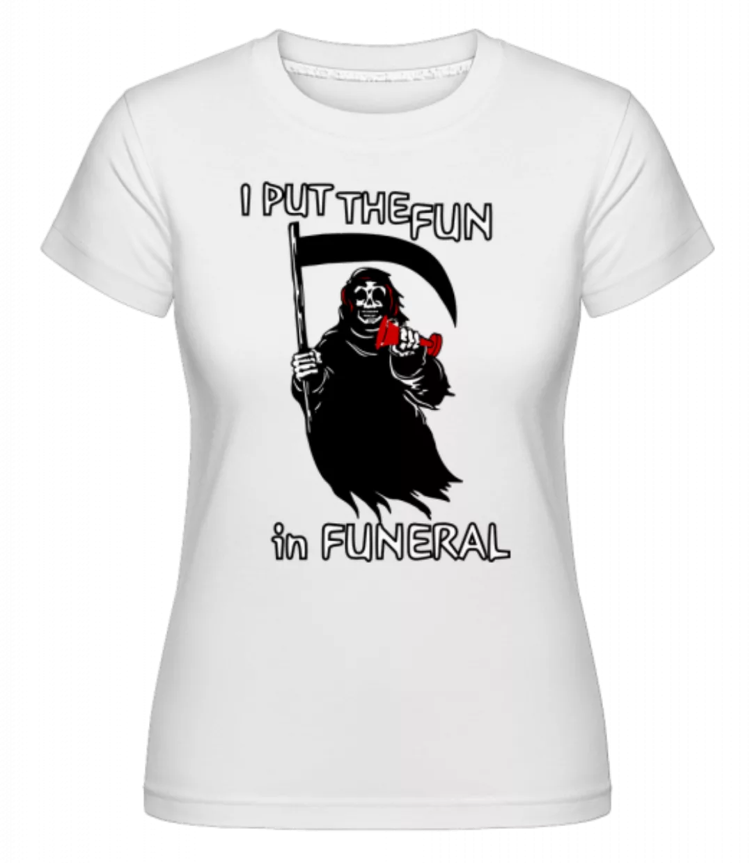 I Put The Fun In Funeral · Shirtinator Frauen T-Shirt günstig online kaufen
