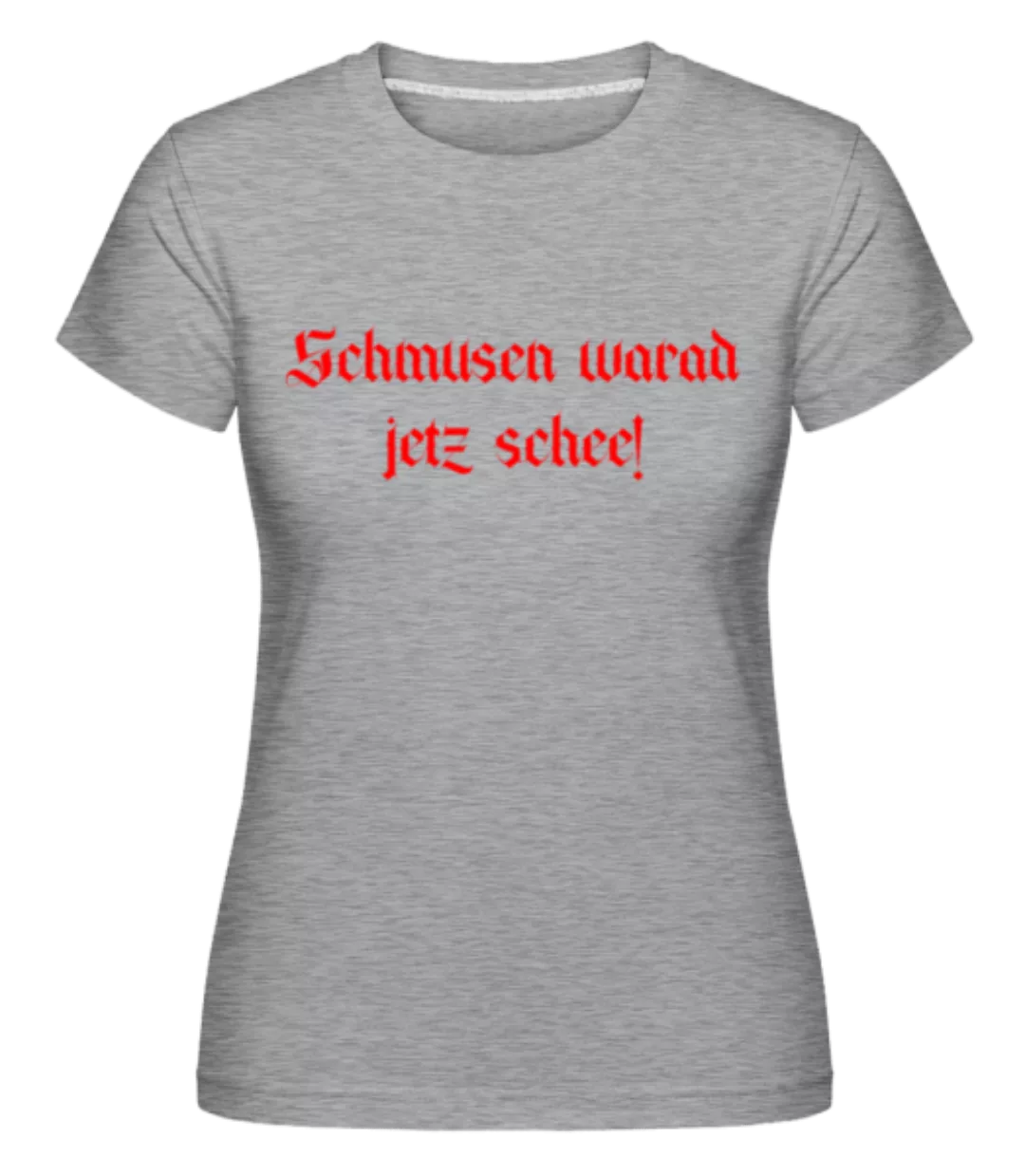 Schmusen Warad Jetz Schee! · Shirtinator Frauen T-Shirt günstig online kaufen