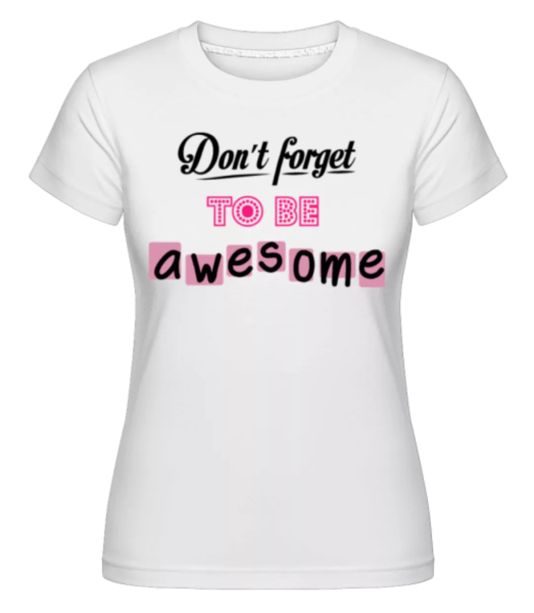Don't Forget To Be Awesome · Shirtinator Frauen T-Shirt günstig online kaufen