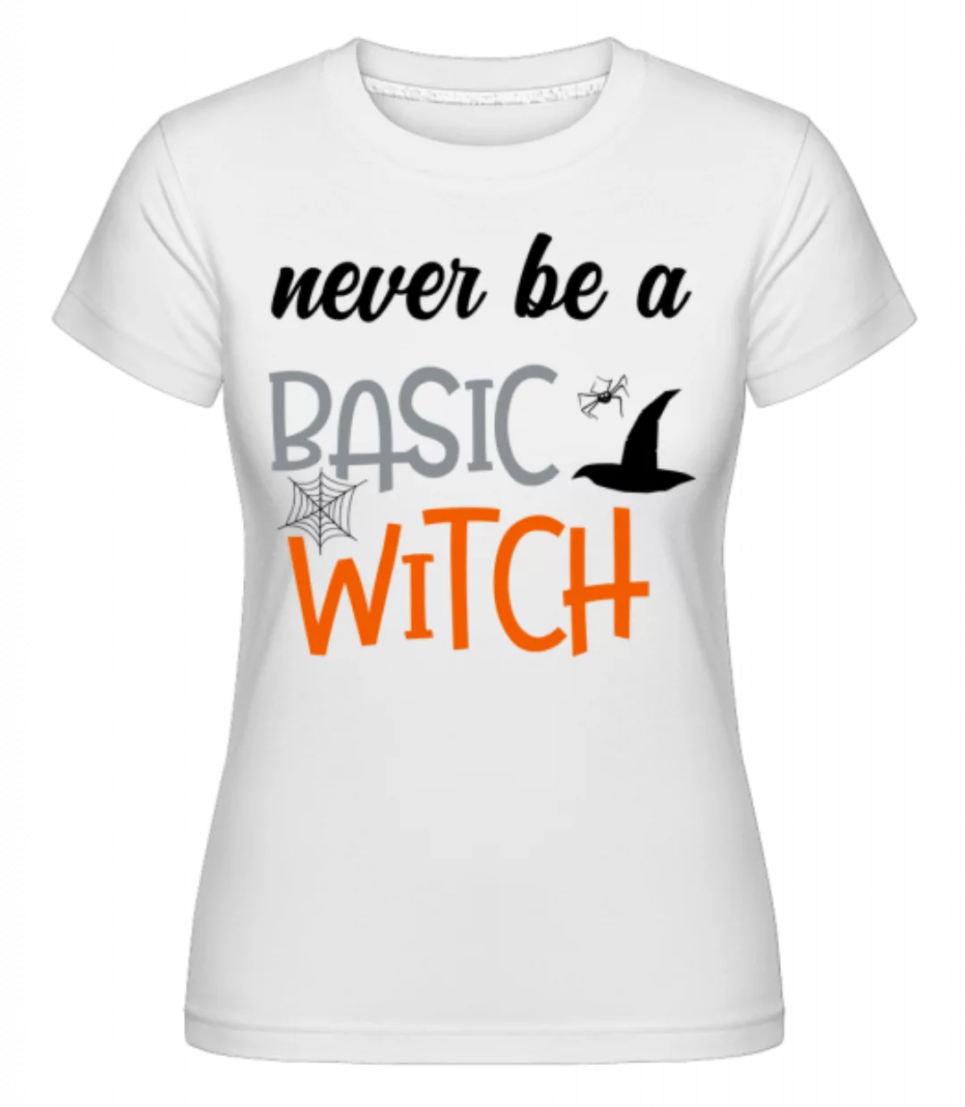 Never Be A Basic Witch · Shirtinator Frauen T-Shirt günstig online kaufen