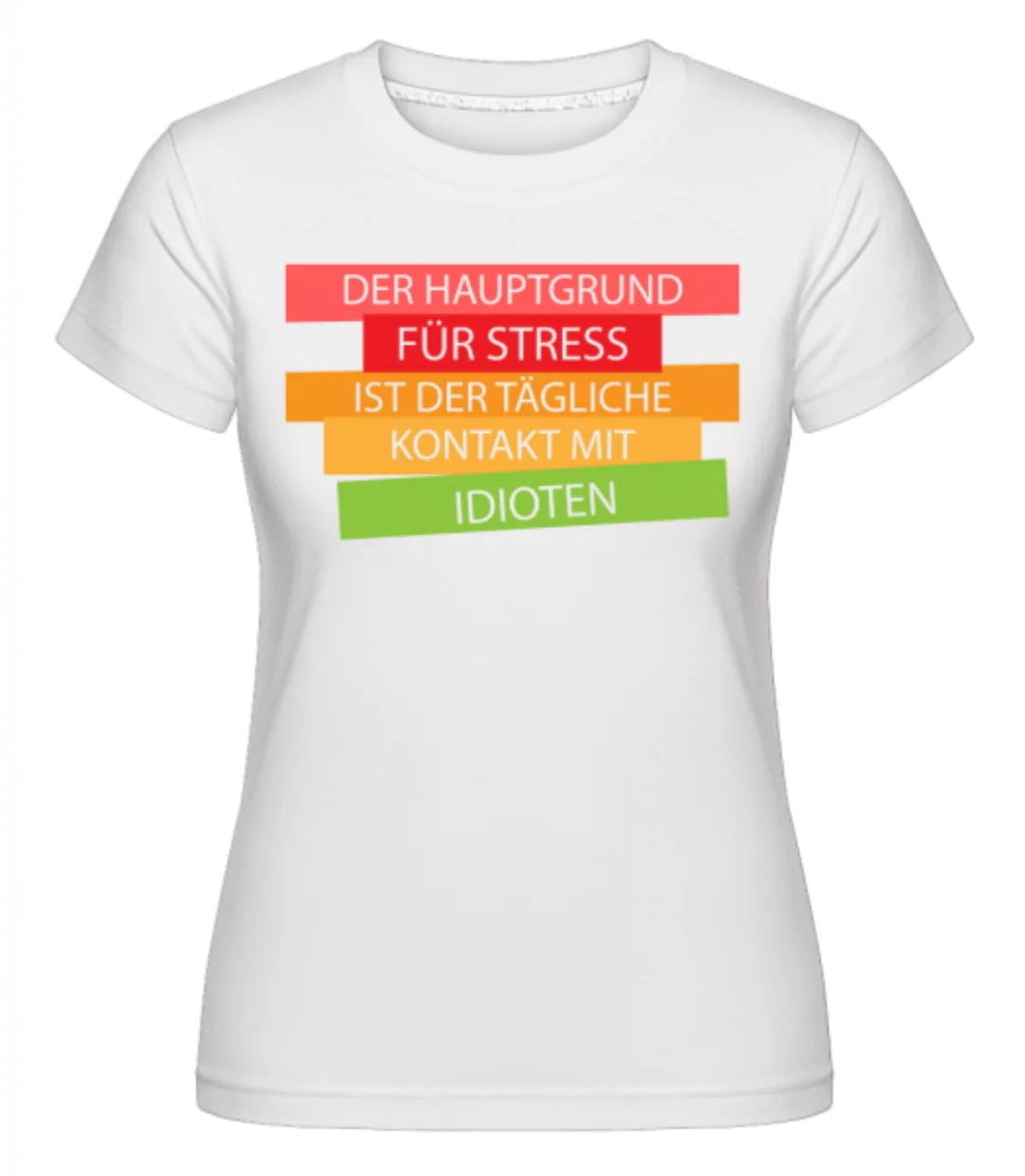 Der Hauptgrund Für Stress · Shirtinator Frauen T-Shirt günstig online kaufen