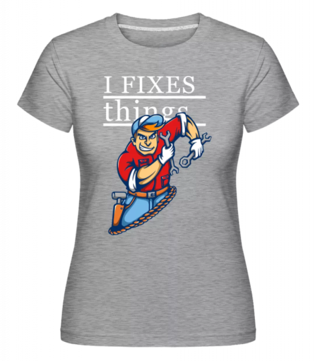 I Fixes Things · Shirtinator Frauen T-Shirt günstig online kaufen