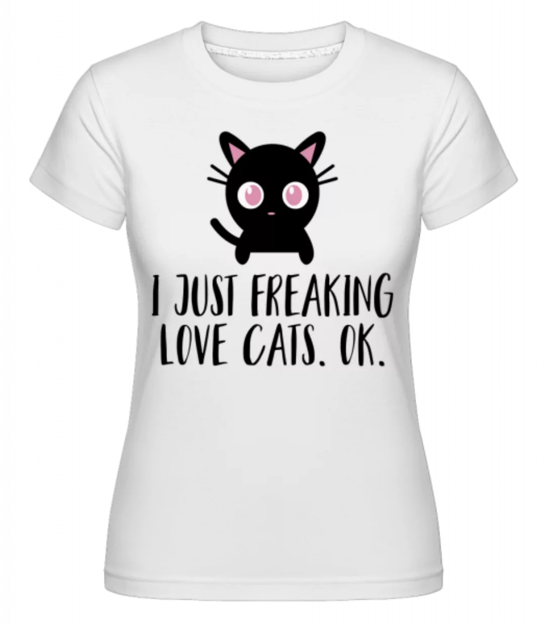 I Just Freaking Love Cats · Shirtinator Frauen T-Shirt günstig online kaufen