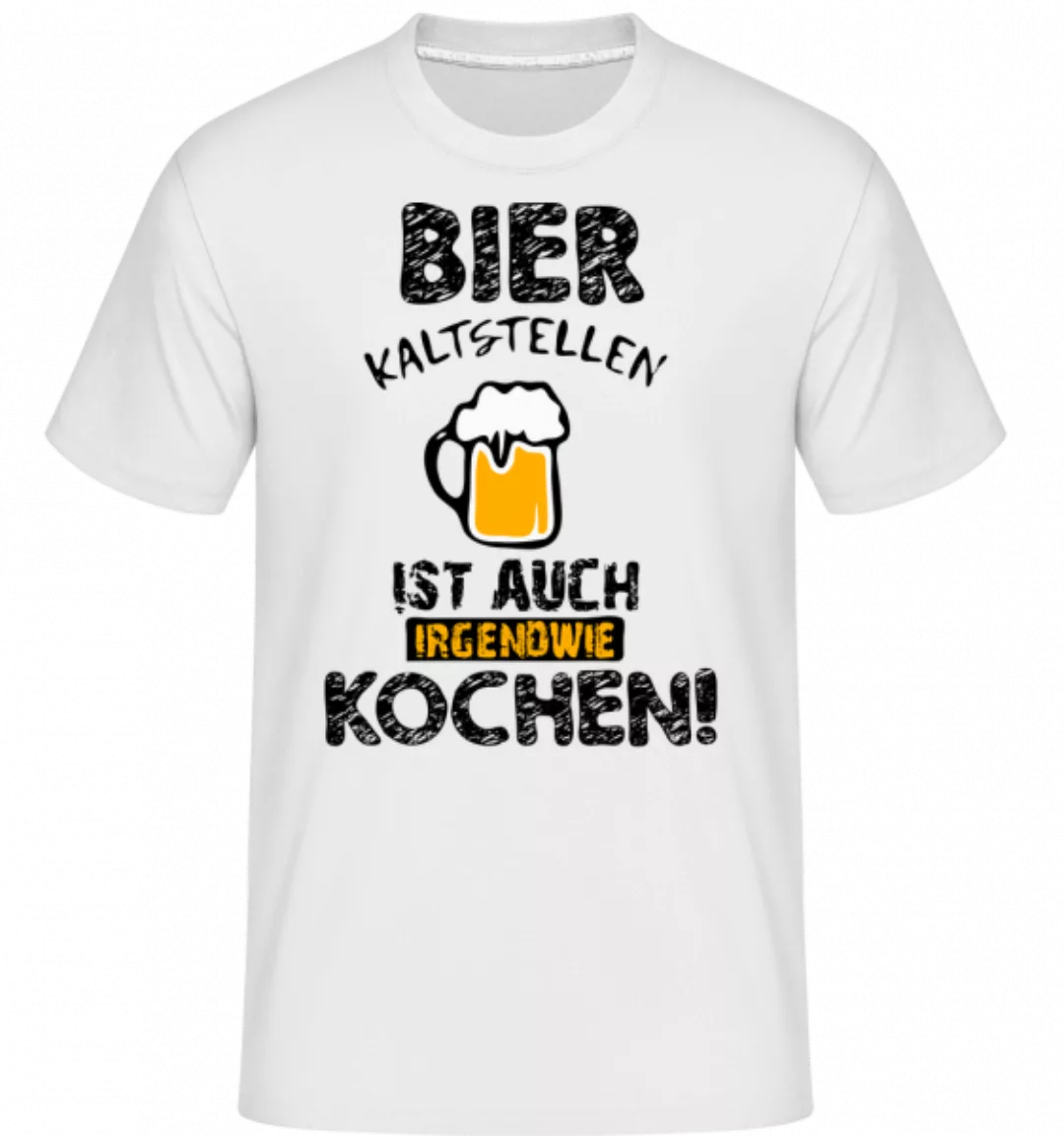 Bier Kaltstellen Ist Wie Kochen · Shirtinator Männer T-Shirt günstig online kaufen