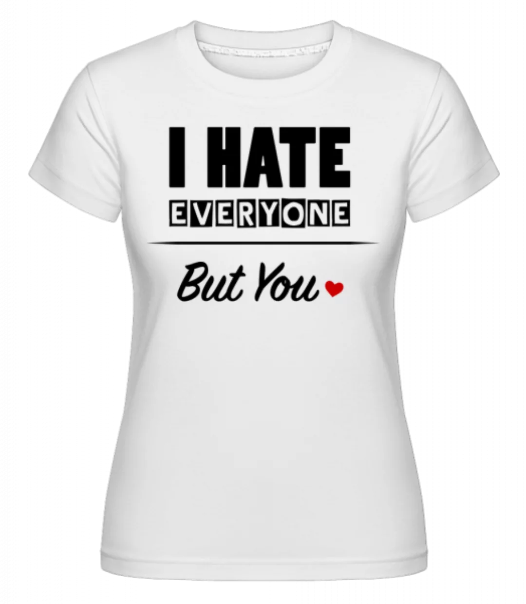 I Hate Everyone But You · Shirtinator Frauen T-Shirt günstig online kaufen